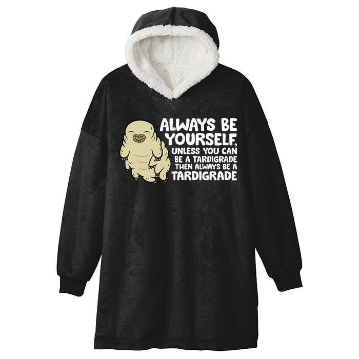 Always Be Yourself Unless You Can Be A Tardigrade Hooded Wearable Blanket