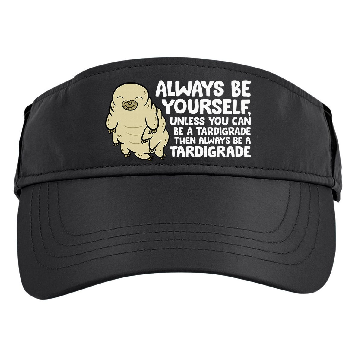 Always Be Yourself Unless You Can Be A Tardigrade Adult Drive Performance Visor