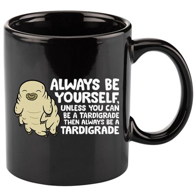 Always Be Yourself Unless You Can Be A Tardigrade 11oz C Handle Ceramic Mug