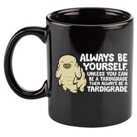 Always Be Yourself Unless You Can Be A Tardigrade 11oz C Handle Ceramic Mug