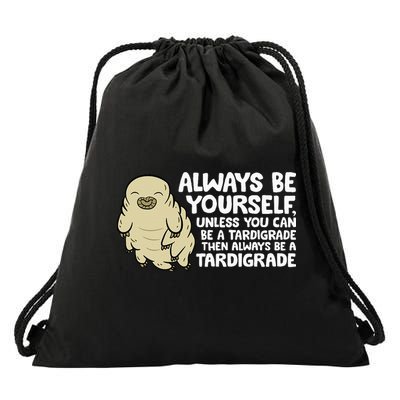 Always Be Yourself Unless You Can Be A Tardigrade Drawstring Bag