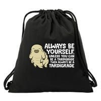 Always Be Yourself Unless You Can Be A Tardigrade Drawstring Bag