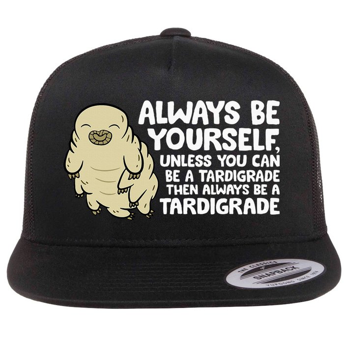 Always Be Yourself Unless You Can Be A Tardigrade Flatbill Hat