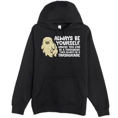 Always Be Yourself Unless You Can Be A Tardigrade Premium Pullover Hoodie