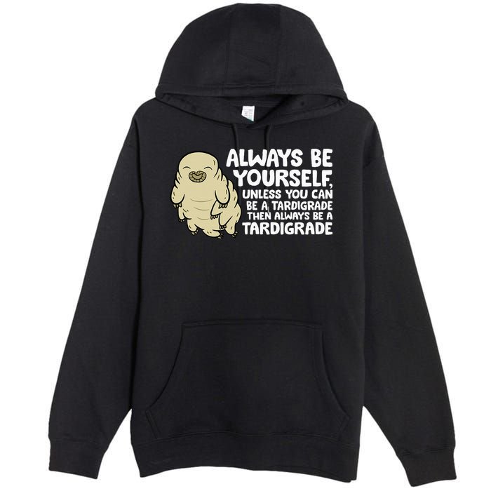 Always Be Yourself Unless You Can Be A Tardigrade Premium Pullover Hoodie