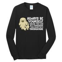 Always Be Yourself Unless You Can Be A Tardigrade Tall Long Sleeve T-Shirt