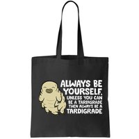 Always Be Yourself Unless You Can Be A Tardigrade Bag