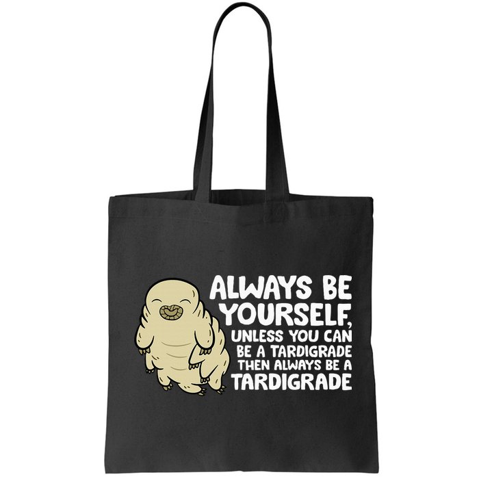 Always Be Yourself Unless You Can Be A Tardigrade Bag