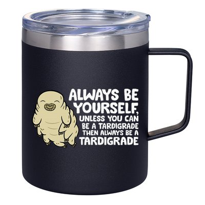 Always Be Yourself Unless You Can Be A Tardigrade 12oz Stainless Steel Coffee Mug