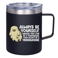Always Be Yourself Unless You Can Be A Tardigrade 12oz Stainless Steel Coffee Mug