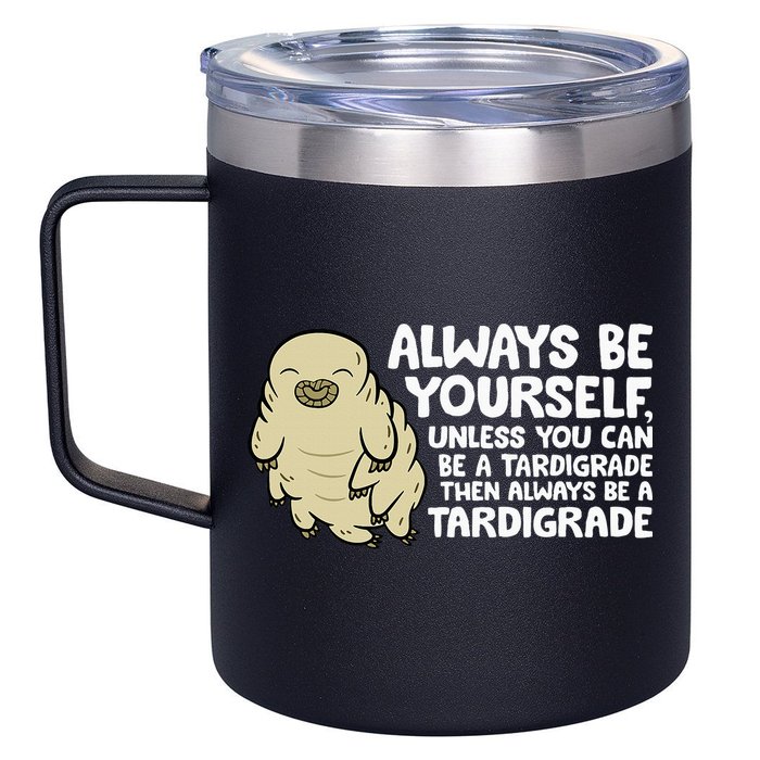 Always Be Yourself Unless You Can Be A Tardigrade 12oz Stainless Steel Coffee Mug