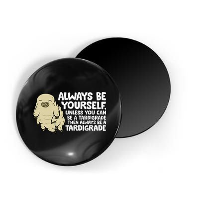 Always Be Yourself Unless You Can Be A Tardigrade Magnet