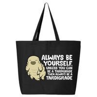 Always Be Yourself Unless You Can Be A Tardigrade 25L Jumbo Tote