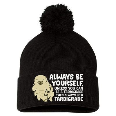 Always Be Yourself Unless You Can Be A Tardigrade Pom Pom 12in Knit Beanie