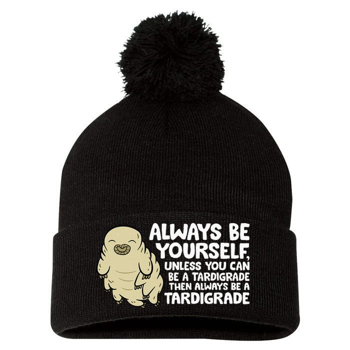 Always Be Yourself Unless You Can Be A Tardigrade Pom Pom 12in Knit Beanie