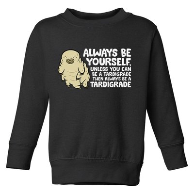 Always Be Yourself Unless You Can Be A Tardigrade Toddler Sweatshirt