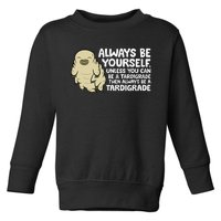 Always Be Yourself Unless You Can Be A Tardigrade Toddler Sweatshirt