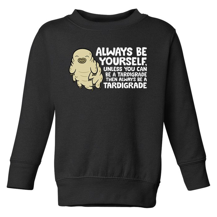 Always Be Yourself Unless You Can Be A Tardigrade Toddler Sweatshirt