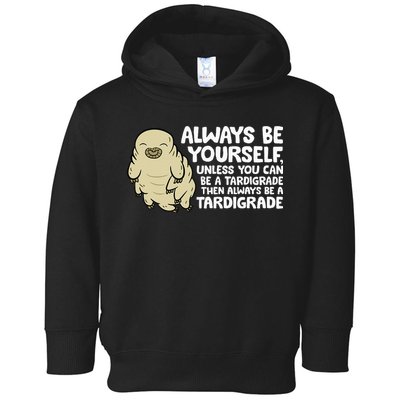 Always Be Yourself Unless You Can Be A Tardigrade Toddler Hoodie
