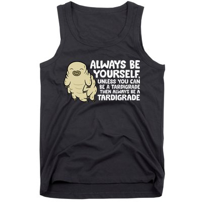 Always Be Yourself Unless You Can Be A Tardigrade Tank Top