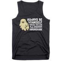 Always Be Yourself Unless You Can Be A Tardigrade Tank Top