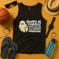 Always Be Yourself Unless You Can Be A Tardigrade Tank Top