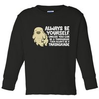 Always Be Yourself Unless You Can Be A Tardigrade Toddler Long Sleeve Shirt