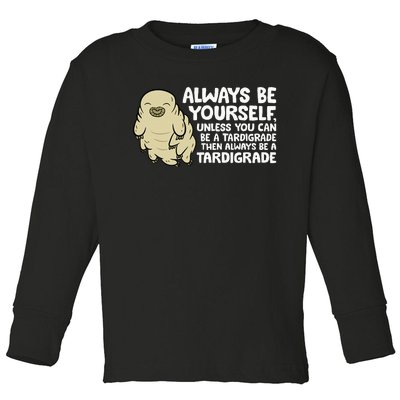 Always Be Yourself Unless You Can Be A Tardigrade Toddler Long Sleeve Shirt