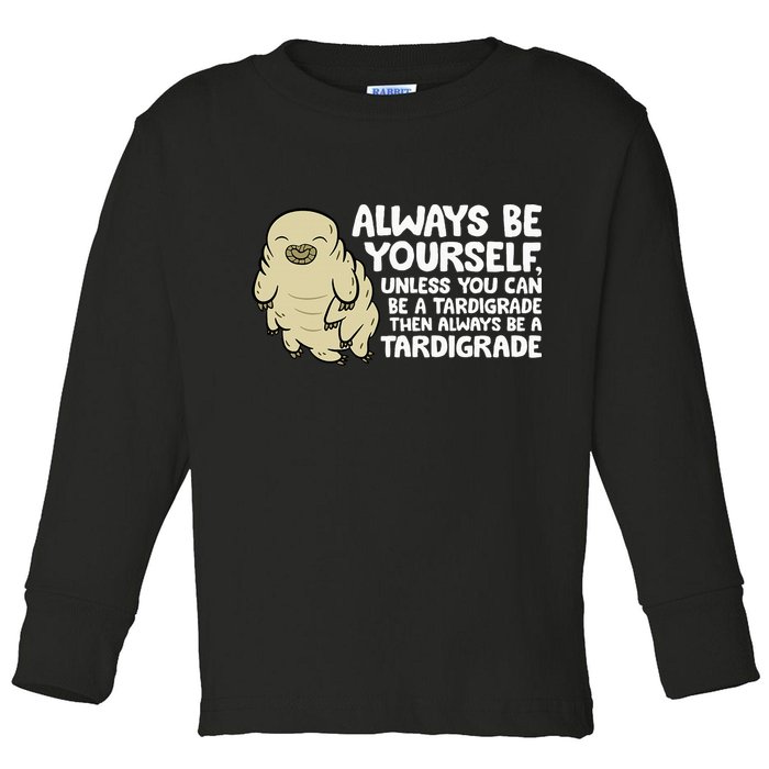 Always Be Yourself Unless You Can Be A Tardigrade Toddler Long Sleeve Shirt