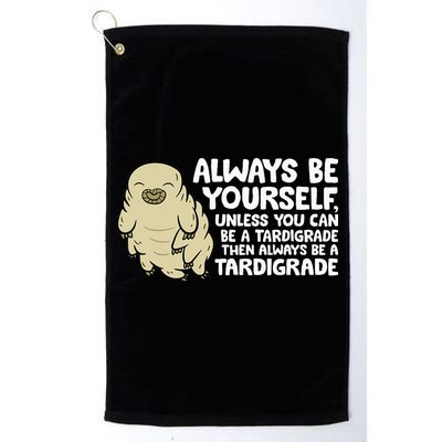 Always Be Yourself Unless You Can Be A Tardigrade Golf Towel