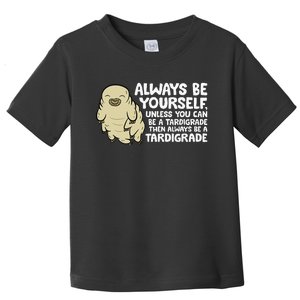 Always Be Yourself Unless You Can Be A Tardigrade Toddler T-Shirt