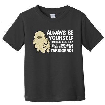 Always Be Yourself Unless You Can Be A Tardigrade Toddler T-Shirt