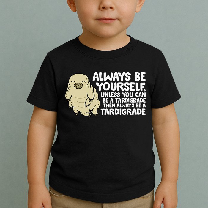 Always Be Yourself Unless You Can Be A Tardigrade Toddler T-Shirt
