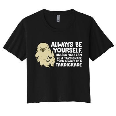 Always Be Yourself Unless You Can Be A Tardigrade Crop Top