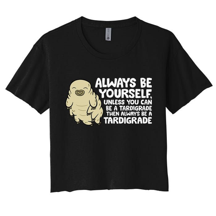Always Be Yourself Unless You Can Be A Tardigrade Crop Top