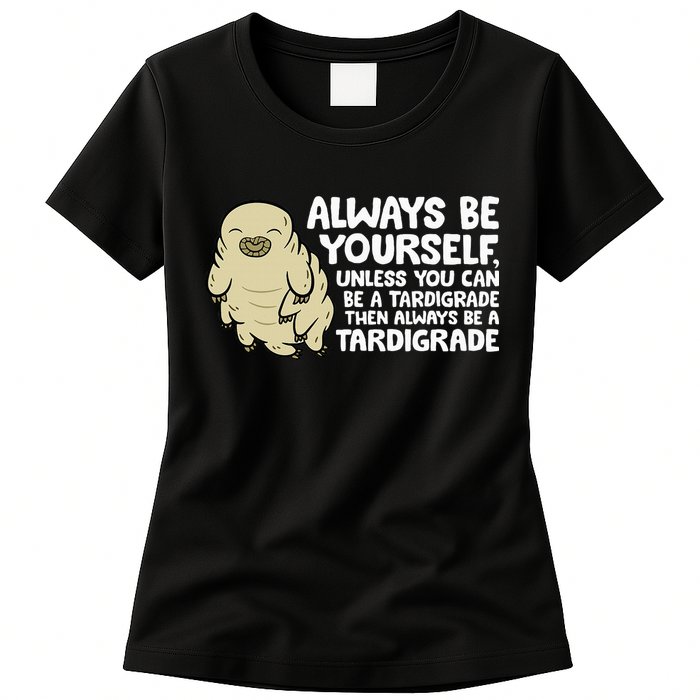 Always Be Yourself Unless You Can Be A Tardigrade Womens T-Shirt