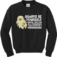 Always Be Yourself Unless You Can Be A Tardigrade Kids Sweatshirt