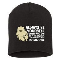 Always Be Yourself Unless You Can Be A Tardigrade Short Acrylic Beanie