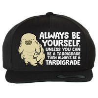 Always Be Yourself Unless You Can Be A Tardigrade Wool Snapback Cap