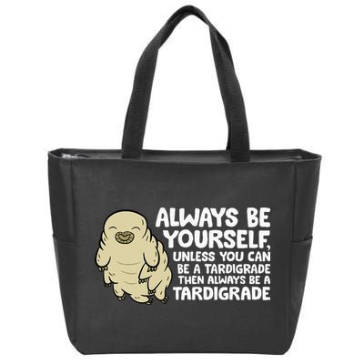 Always Be Yourself Unless You Can Be A Tardigrade Zip Tote Bag