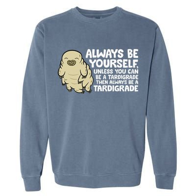 Always Be Yourself Unless You Can Be A Tardigrade Garment-Dyed Sweatshirt