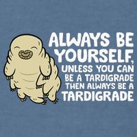 Always Be Yourself Unless You Can Be A Tardigrade Garment-Dyed Sweatshirt