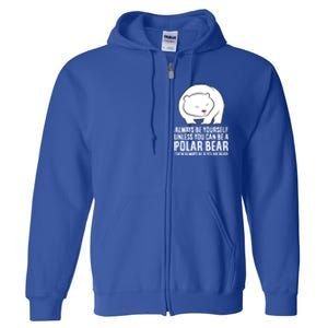 Always Be Yourself Unless You Can Be A Polar Bear Cool Gift Full Zip Hoodie