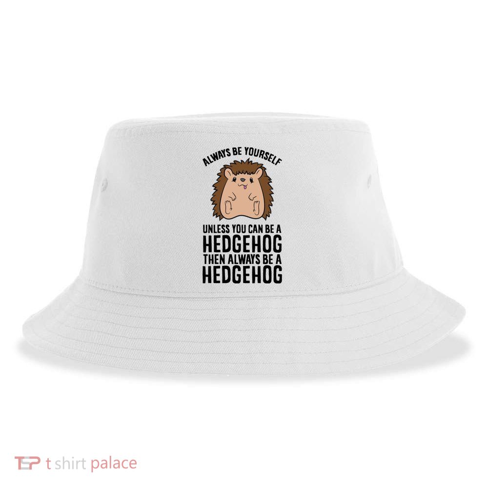 Always Be Yours Unless You Can Be A Hedgehog Cool Gift Sustainable Bucket Hat