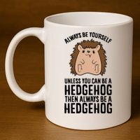 Always Be Yours Unless You Can Be A Hedgehog Cool Gift 11oz C Handle Ceramic Mug