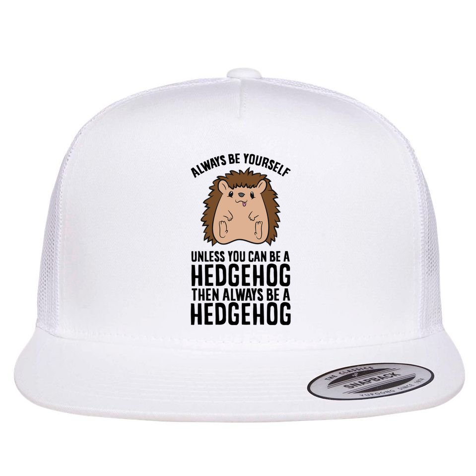 Always Be Yours Unless You Can Be A Hedgehog Cool Gift Flat Bill Trucker Hat