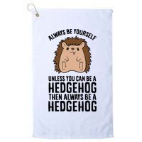 Always Be Yours Unless You Can Be A Hedgehog Cool Gift Golf Towel