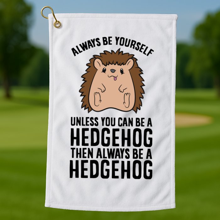 Always Be Yours Unless You Can Be A Hedgehog Cool Gift Golf Towel