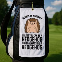 Always Be Yours Unless You Can Be A Hedgehog Cool Gift Golf Towel
