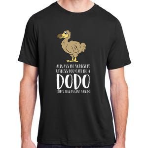 Always Be Yourself Unless You Can Be A Dodo Bird Adult ChromaSoft Performance T-Shirt